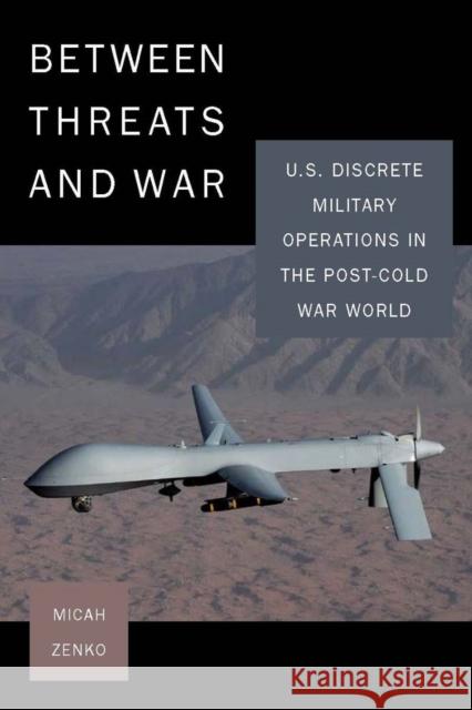 Between Threats and War: U.S. Discrete Military Operations in the Post-Cold War World