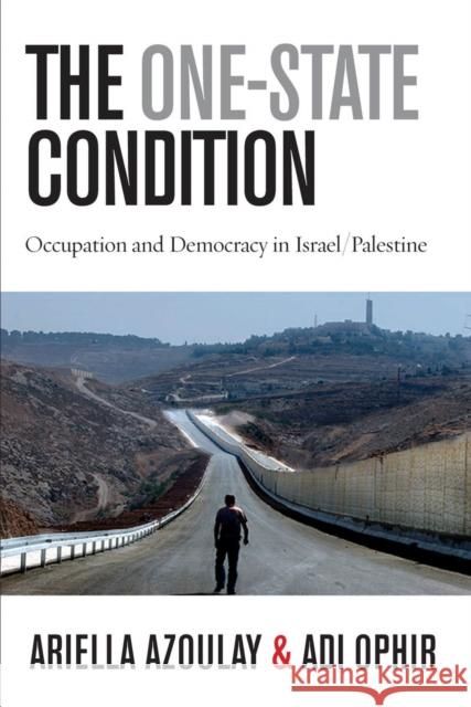 The One-State Condition: Occupation and Democracy in Israel/Palestine