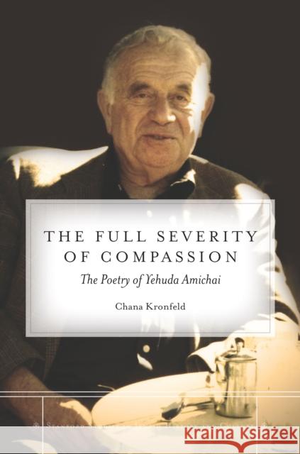 The Full Severity of Compassion: The Poetry of Yehuda Amichai