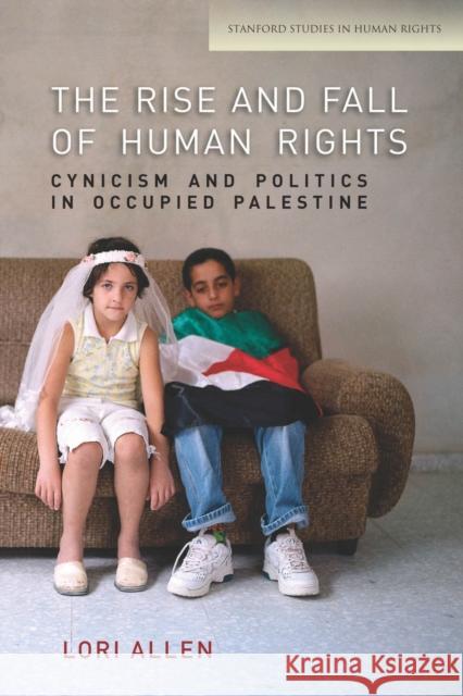 The Rise and Fall of Human Rights: Cynicism and Politics in Occupied Palestine