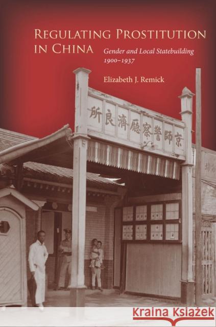 Regulating Prostitution in China: Gender and Local Statebuilding, 1900-1937