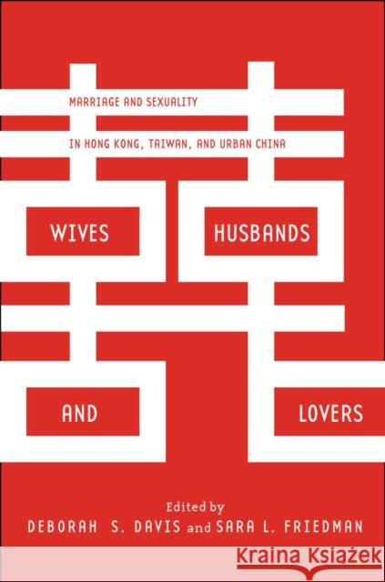 Wives, Husbands, and Lovers: Marriage and Sexuality in Hong Kong, Taiwan, and Urban China