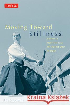 Moving Toward Stillness: Lessons in Daily Life from the Martial Ways of Japan
