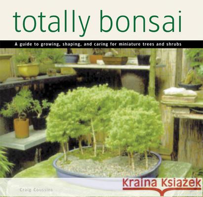 Totally Bonsai: A Guide to Growing, Shaping, and Caring for Miniature Trees and Shrubs