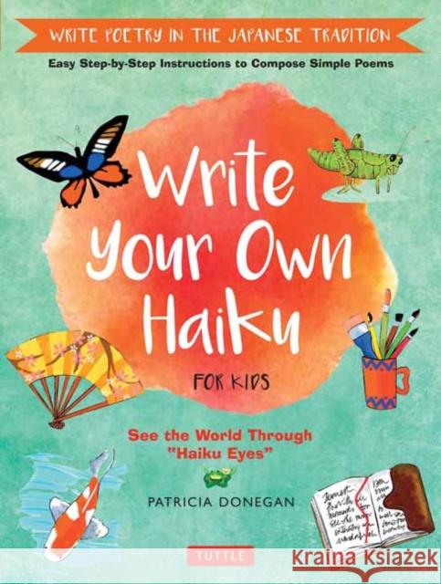 Write Your Own Haiku for Kids: Write Poetry in the Japanese Tradition - Easy Step-By-Step Instructions to Compose Simple Poems