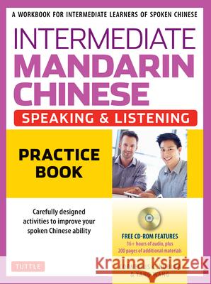 Intermediate Mandarin Chinese Speaking & Listening Practice: A Workbook for Intermediate Learners of Spoken Chinese (CD-ROM Included)