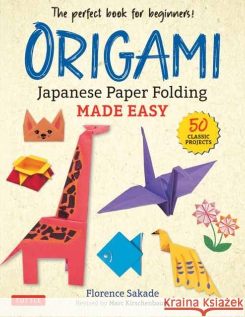 Origami: Japanese Paper Folding Made Easy: The Perfect Book for Beginners! (50 Classic Projects)