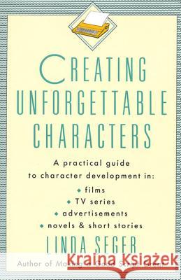 Creating Unforgettable Characters: A Practical Guide to Character Development in Films, TV Series, Advertisements, Novels & Short Stories