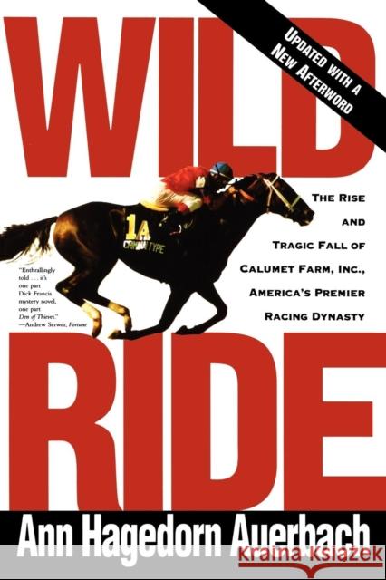 Wild Ride: The Rise and Fall of Calumet Farm Inc., America's Premier Racing Dynasty