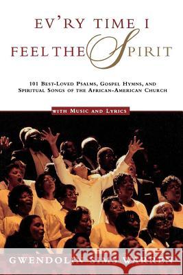 Ev'ry Time I Feel the Spirit: 101 Best-Loved Psalms, Gospel Hymns & Spiritual Songs of the African-American Church