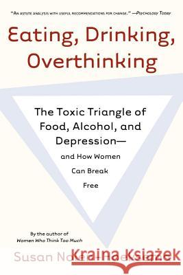 Eating, Drinking, Overthinking: The Toxic Triangle of Food, Alcohol, and Depression--And How Women Can Break Free