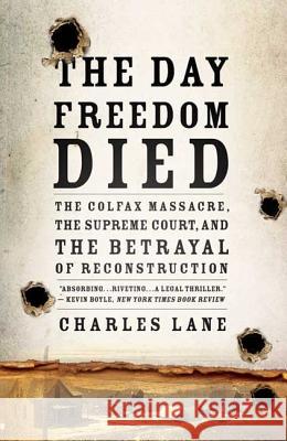 The Day Freedom Died: The Colfax Massacre, the Supreme Court, and the Betrayal of Reconstruction