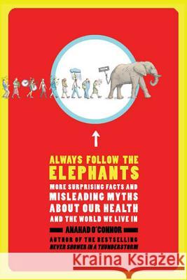 Always Follow the Elephants: More Surprising Facts and Misleading Myths about Our Health and the World We Live in