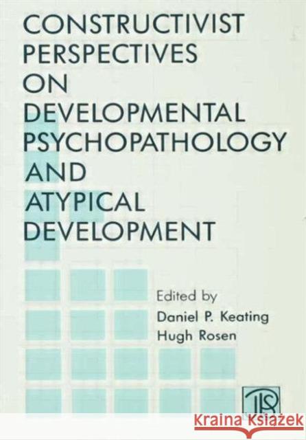 Constructivist Perspectives on Developmental Psychopathology and Atypical Development