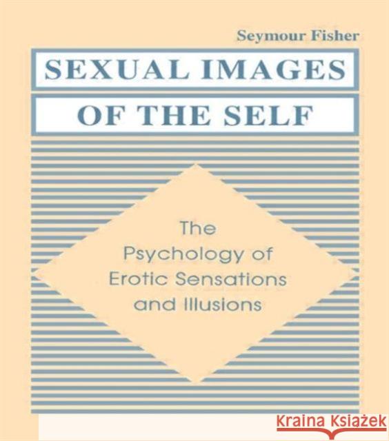 Sexual Images of the Self : the Psychology of Erotic Sensations and Illusions