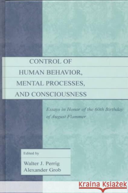 Control of Human Behavior, Mental Processes, and Consciousness: Essays in Honor of the 60th Birthday of August Flammer