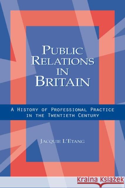 Public Relations in Britain: A History of Professional Practice in the Twentieth Century