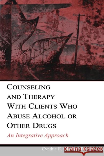 Counseling and Therapy with Clients Who Abuse Alcohol or Other Drugs: An Integrative Approach