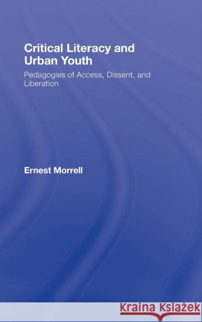 Critical Literacy and Urban Youth: Pedagogies of Access, Dissent, and Liberation