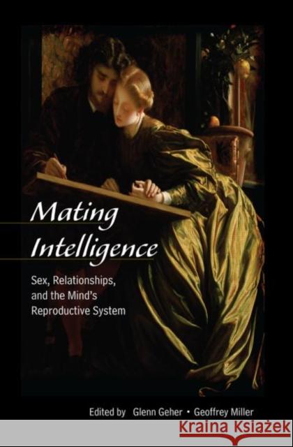 Mating Intelligence: Sex, Relationships, and the Mind's Reproductive System