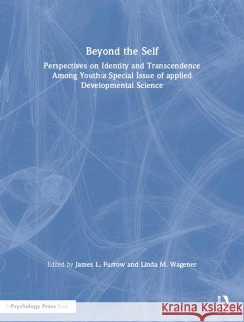 Beyond the Self: Perspectives on Identity and Transcendence Among Youth: A Special Issue of Applied Developmental Science