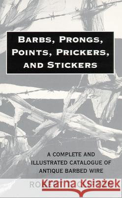 Barbs, Prongs, Points, Prickers, and Stickers: A Complete and Illustrated Catalogue of Antique Barbed Wire