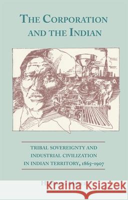 The Corporation and the Indian: Tribal Sovereignty in Indian Territory, 1865-1907