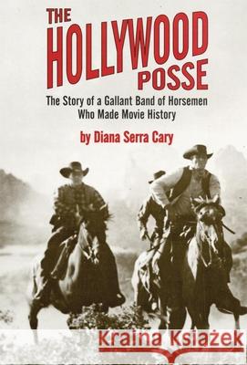 The Hollywood Posse: Story of a Gallant Band of Horsemen Who Made Movie History, the