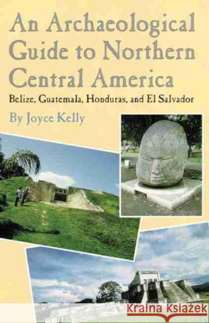 An Archaeological Guide to Northern Central America Belize, Guatemala, Honduras, and El Salvador