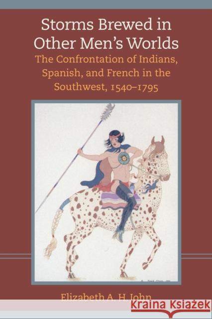 Storms Brewed in Other Mens Worlds: The Confrontation of Indians, Spanish, and French in the Southwest, 1540-1795