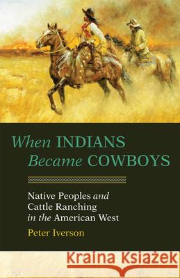 When Indians Became Cowboys: Native Peoples and Cattle Ranching in the American West