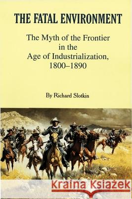 Fatal Environment: The Myth of the Frontier in the Age of Industrialization, 1800-1890