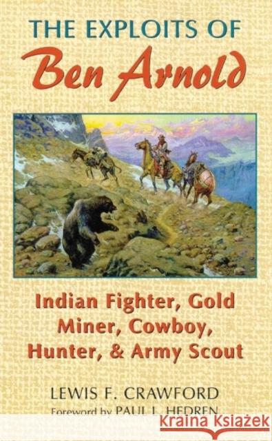 The Exploits of Ben Arnold: Indian Fighter, Gold Miner, Cowboy, Hunter, and Army Scoutvolume 64