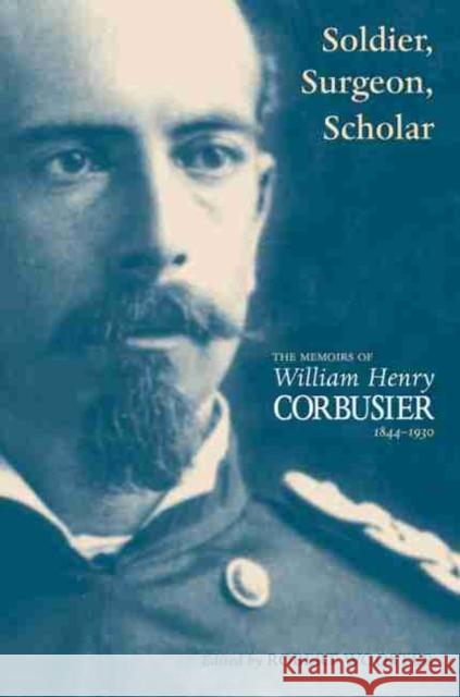 A Soldier, Surgeon, Scholar: The Memoirs of William Henry Corbusier, 1844-1930