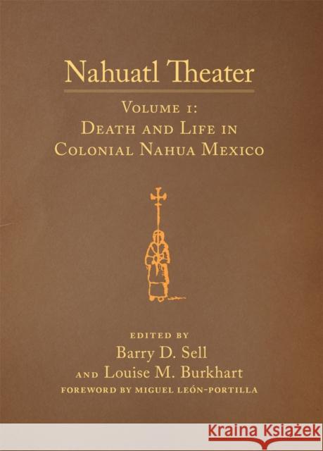 Nahuatl Theater: Nahuatl Theater Volume 1: Death and Life in Colonial Nahua Mexico