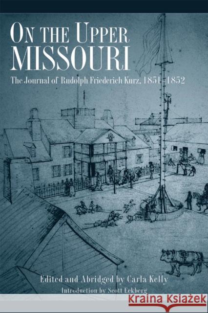 On the Upper Missouri: The Journal of Rudolph Friederich Kurz, 1851-1852