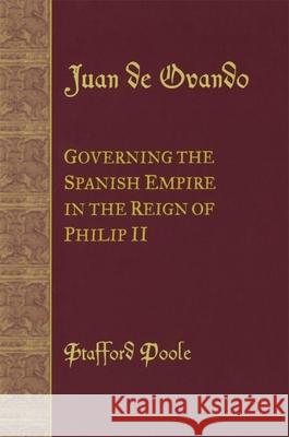Juan de Ovando: Governing the Spanish Empire in the Reign of Philip II