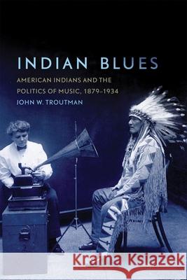 Indian Blues: American Indians and the Politics of Music, 1879-1934 Volume 3