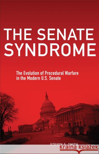 The Senate Syndrome: The Evolution of Procedural Warfare in the Modern U.S. Senatevolume 12