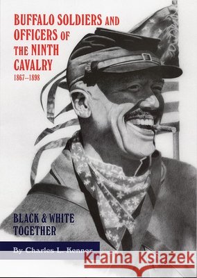 Buffalo Soldiers and Officers of the Ninth Cavalry, 1867-1898: Black and White Together
