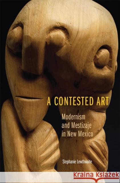 A Contested Art: Modernism and Mestizaje in New Mexico