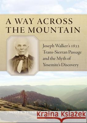 A Way Across the Mountain: Joseph Walker's 1833 Trans-Sierran Passage and the Myth of Yosemite's Discovery