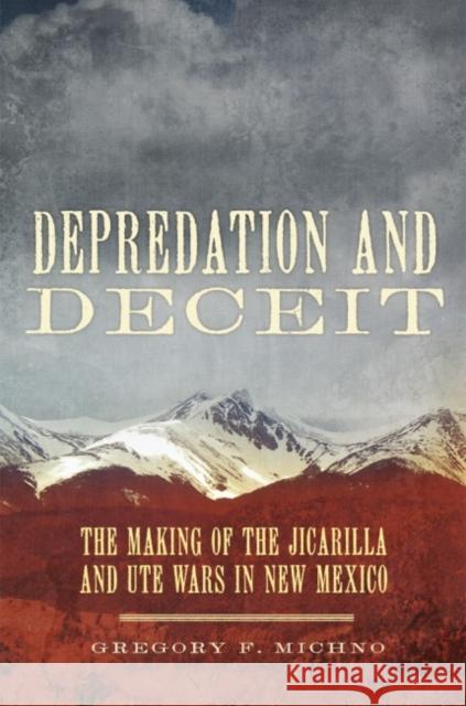 Depredation and Deceit: The Making of the Jicarilla and Ute Wars in New Mexico