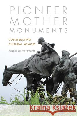 Pioneer Mother Monuments: Constructing Cultural Memory