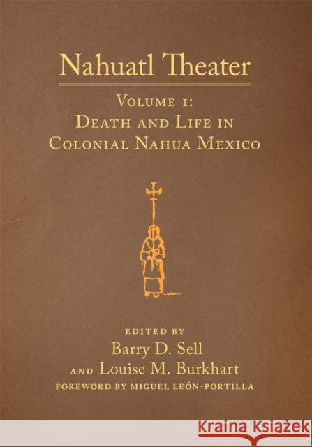 Nahuatl Theater: Nahuatl Theater Volume 1: Death and Life in Colonial Nahua Mexico Volume 1