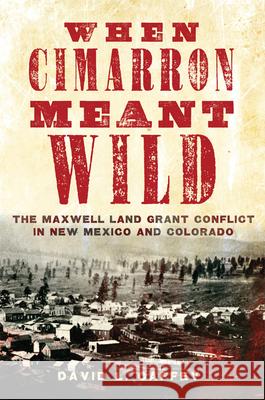 When Cimarron Meant Wild: The Maxwell Land Grant Conflict in New Mexico and Colorado