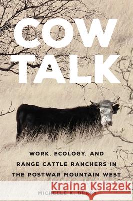 Cow Talk: Work, Ecology, and Range Cattle Ranchers in the Postwar Mountain West Volume 8