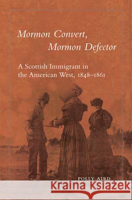 Mormon Convert, Mormon Defector: A Scottish Immigrant in the American West, 1848-1861