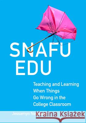 Snafu Edu: Teaching and Learning When Things Go Wrong in the College Classroom Volume 6