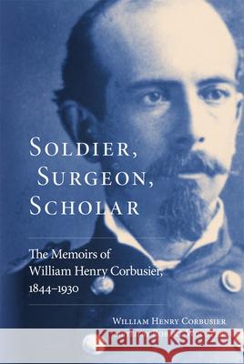Soldier, Surgeon, Scholar: The Memoirs of William Henry Corbusier, 1844-1930